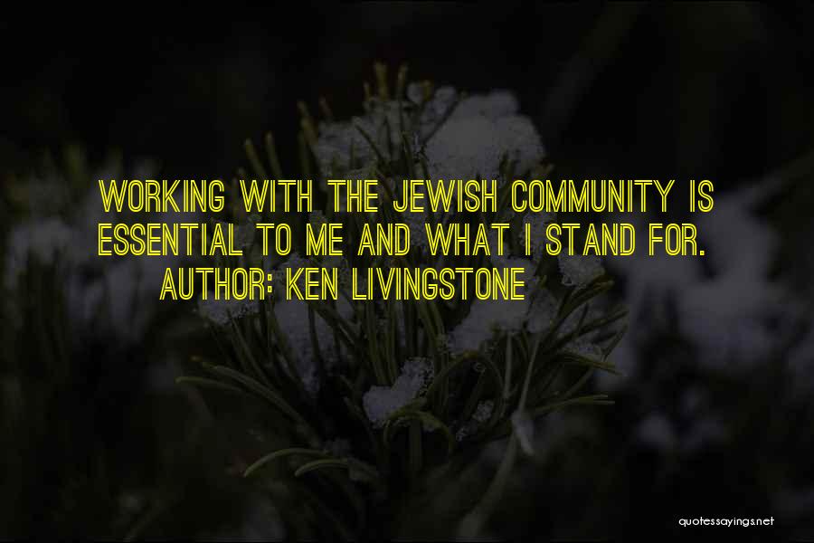 Ken Livingstone Quotes: Working With The Jewish Community Is Essential To Me And What I Stand For.