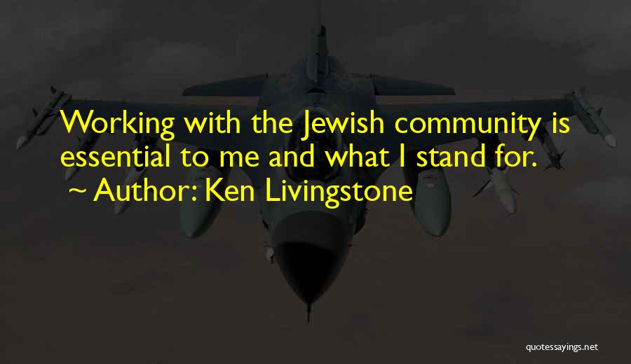 Ken Livingstone Quotes: Working With The Jewish Community Is Essential To Me And What I Stand For.