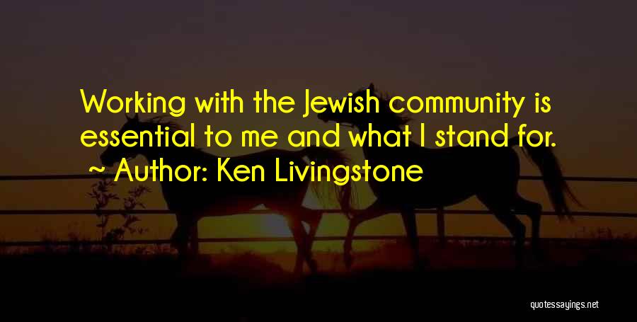 Ken Livingstone Quotes: Working With The Jewish Community Is Essential To Me And What I Stand For.