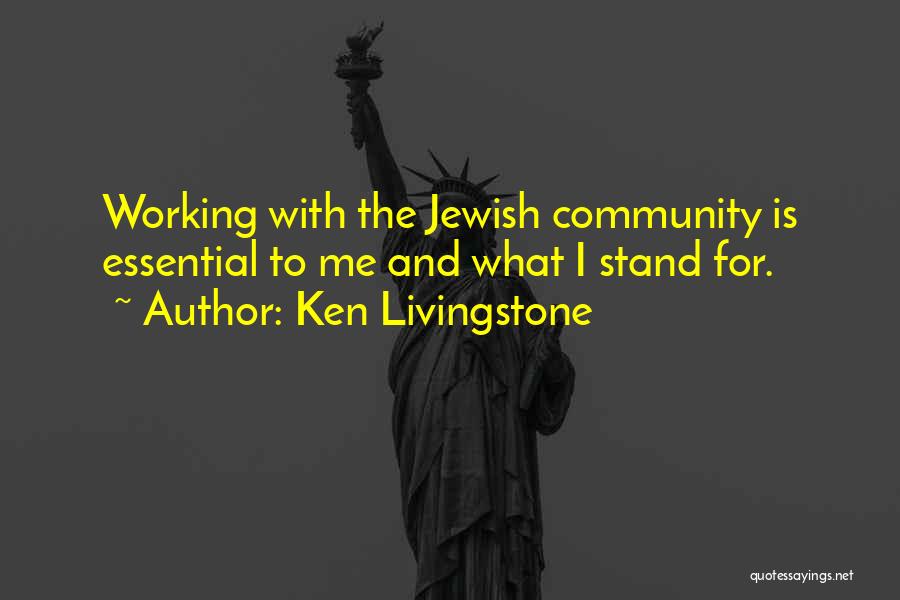 Ken Livingstone Quotes: Working With The Jewish Community Is Essential To Me And What I Stand For.