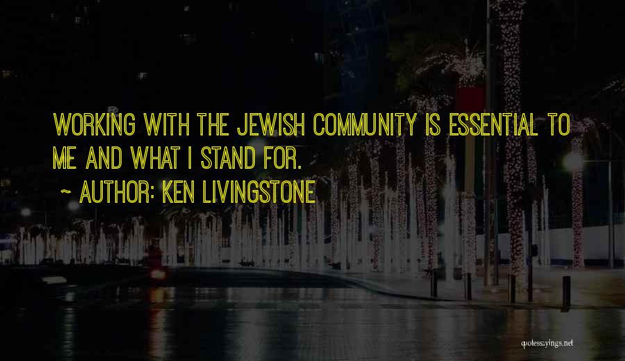 Ken Livingstone Quotes: Working With The Jewish Community Is Essential To Me And What I Stand For.