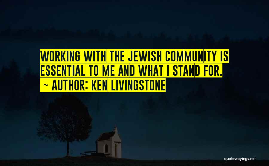 Ken Livingstone Quotes: Working With The Jewish Community Is Essential To Me And What I Stand For.