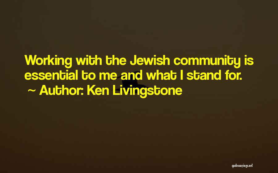 Ken Livingstone Quotes: Working With The Jewish Community Is Essential To Me And What I Stand For.