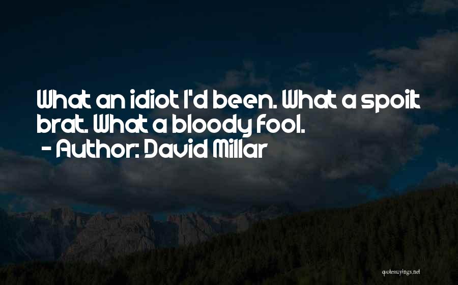 David Millar Quotes: What An Idiot I'd Been. What A Spoilt Brat. What A Bloody Fool.