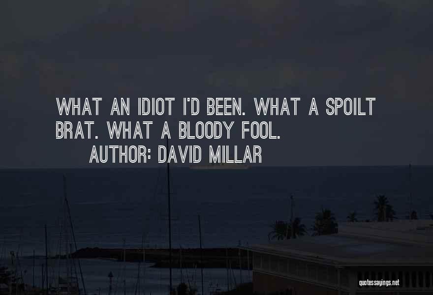 David Millar Quotes: What An Idiot I'd Been. What A Spoilt Brat. What A Bloody Fool.