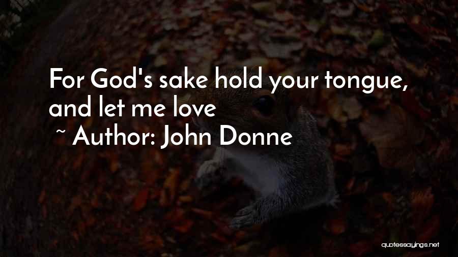 John Donne Quotes: For God's Sake Hold Your Tongue, And Let Me Love