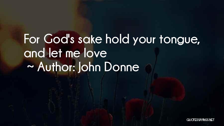 John Donne Quotes: For God's Sake Hold Your Tongue, And Let Me Love