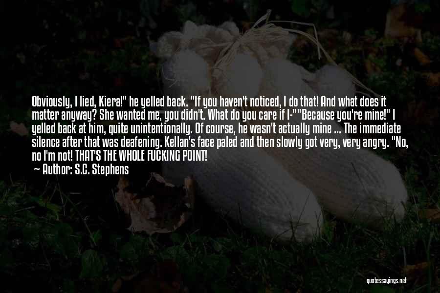 S.C. Stephens Quotes: Obviously, I Lied, Kiera! He Yelled Back. If You Haven't Noticed, I Do That! And What Does It Matter Anyway?