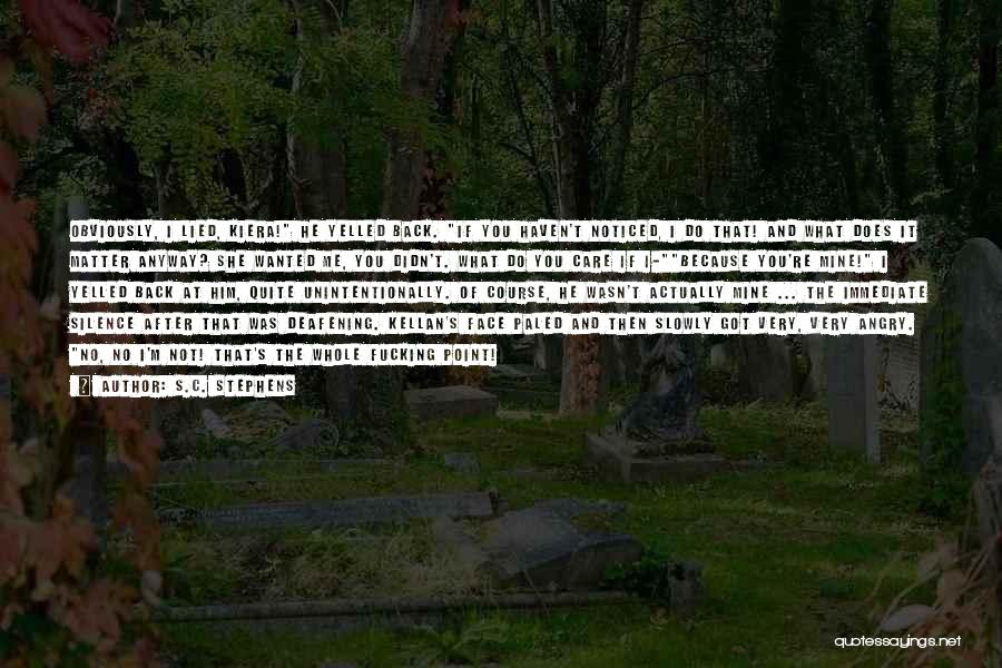 S.C. Stephens Quotes: Obviously, I Lied, Kiera! He Yelled Back. If You Haven't Noticed, I Do That! And What Does It Matter Anyway?