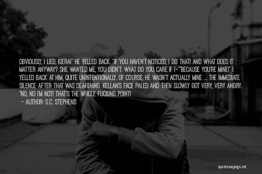 S.C. Stephens Quotes: Obviously, I Lied, Kiera! He Yelled Back. If You Haven't Noticed, I Do That! And What Does It Matter Anyway?