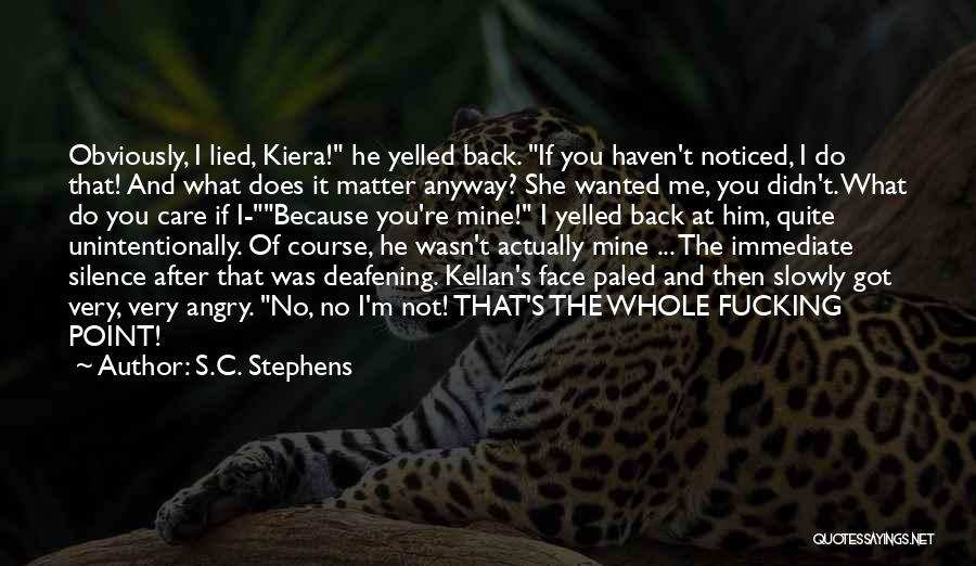 S.C. Stephens Quotes: Obviously, I Lied, Kiera! He Yelled Back. If You Haven't Noticed, I Do That! And What Does It Matter Anyway?