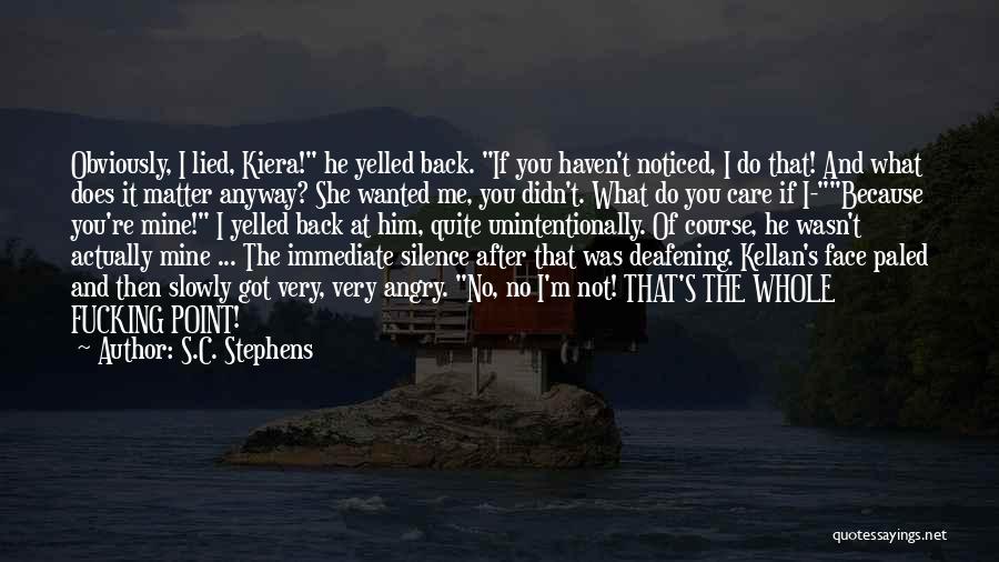 S.C. Stephens Quotes: Obviously, I Lied, Kiera! He Yelled Back. If You Haven't Noticed, I Do That! And What Does It Matter Anyway?