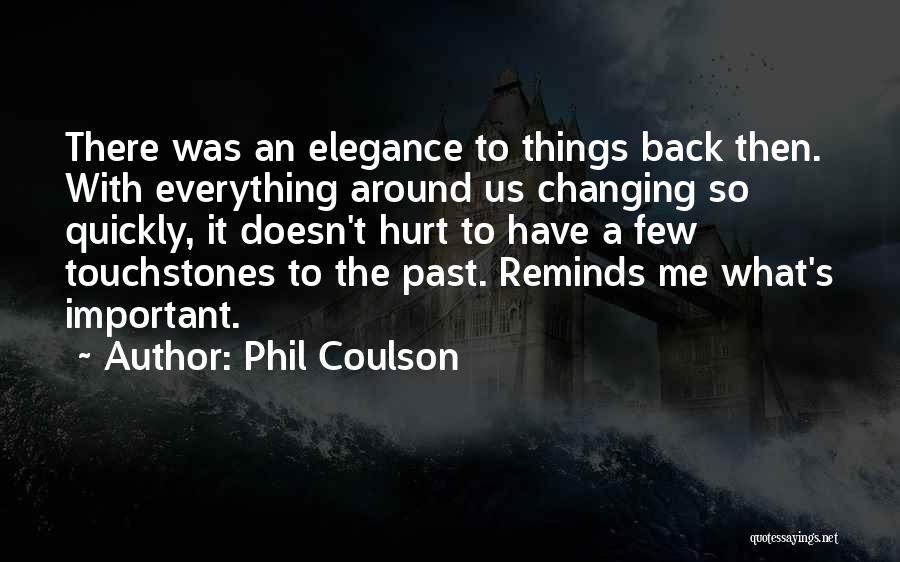 Phil Coulson Quotes: There Was An Elegance To Things Back Then. With Everything Around Us Changing So Quickly, It Doesn't Hurt To Have