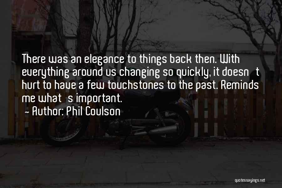 Phil Coulson Quotes: There Was An Elegance To Things Back Then. With Everything Around Us Changing So Quickly, It Doesn't Hurt To Have