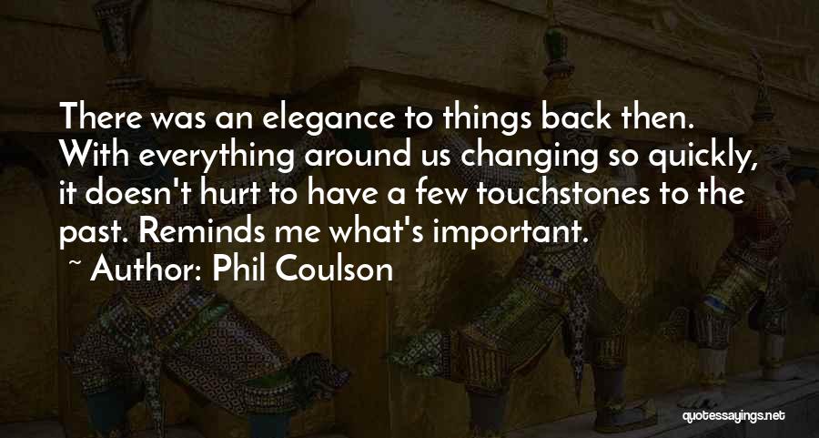 Phil Coulson Quotes: There Was An Elegance To Things Back Then. With Everything Around Us Changing So Quickly, It Doesn't Hurt To Have