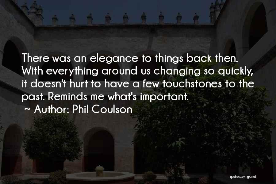 Phil Coulson Quotes: There Was An Elegance To Things Back Then. With Everything Around Us Changing So Quickly, It Doesn't Hurt To Have