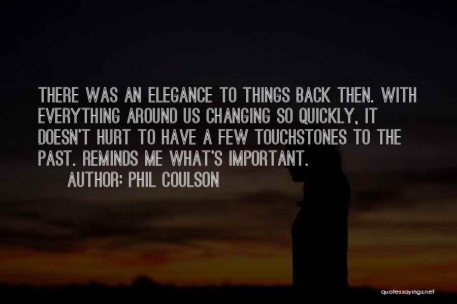 Phil Coulson Quotes: There Was An Elegance To Things Back Then. With Everything Around Us Changing So Quickly, It Doesn't Hurt To Have