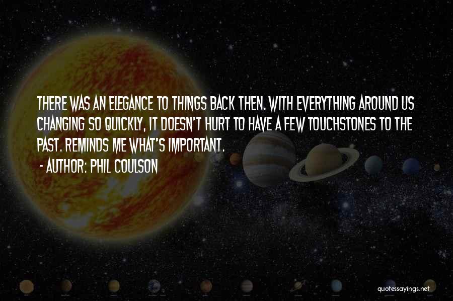 Phil Coulson Quotes: There Was An Elegance To Things Back Then. With Everything Around Us Changing So Quickly, It Doesn't Hurt To Have