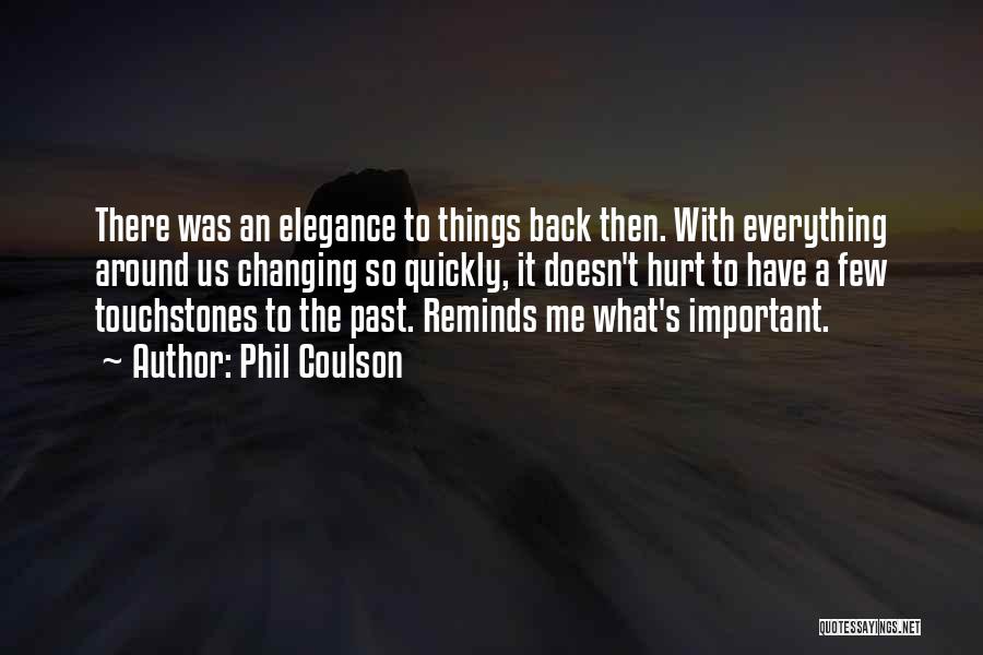 Phil Coulson Quotes: There Was An Elegance To Things Back Then. With Everything Around Us Changing So Quickly, It Doesn't Hurt To Have