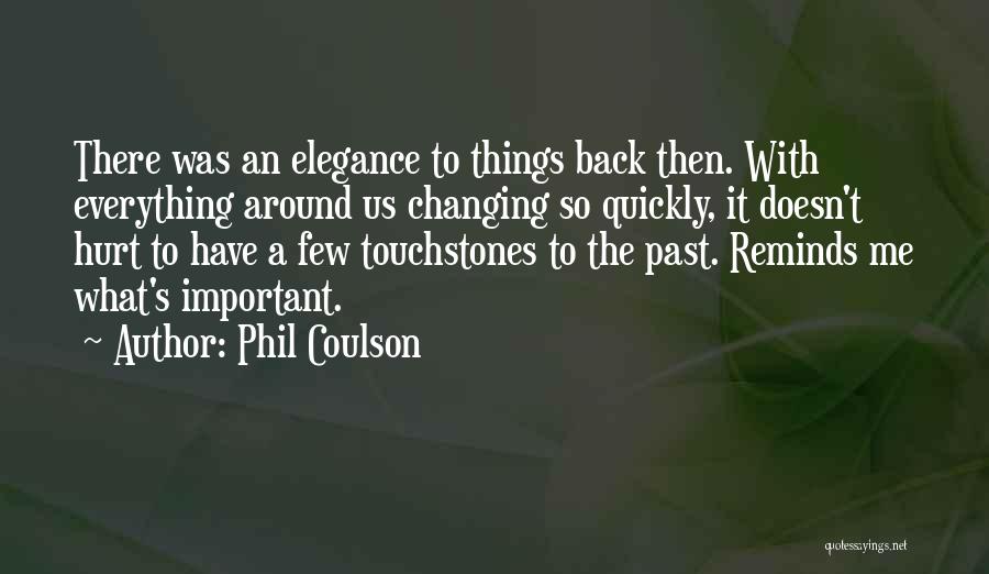 Phil Coulson Quotes: There Was An Elegance To Things Back Then. With Everything Around Us Changing So Quickly, It Doesn't Hurt To Have