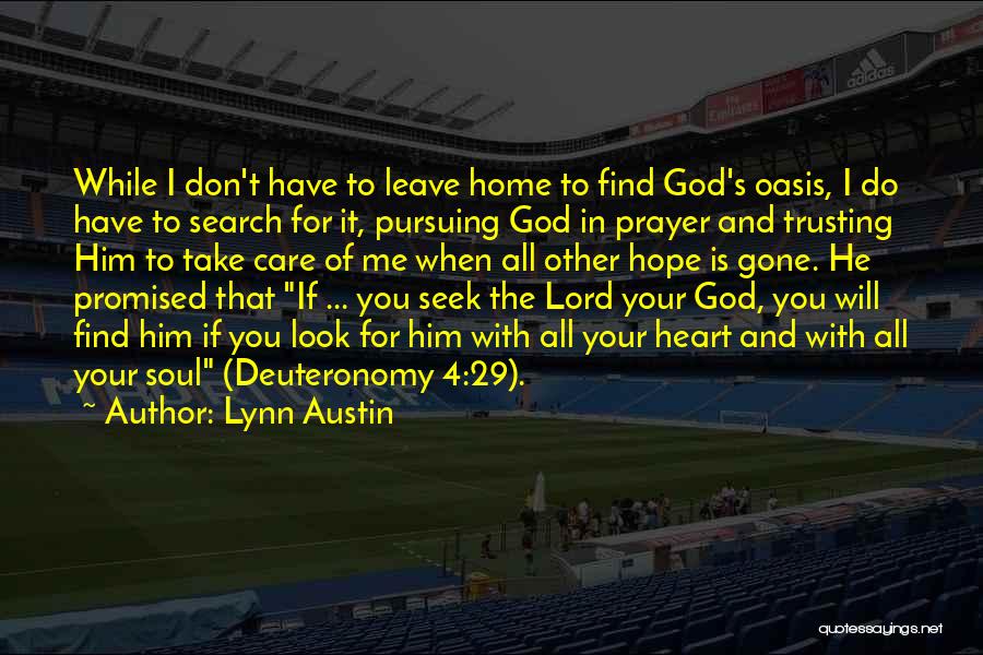 Lynn Austin Quotes: While I Don't Have To Leave Home To Find God's Oasis, I Do Have To Search For It, Pursuing God