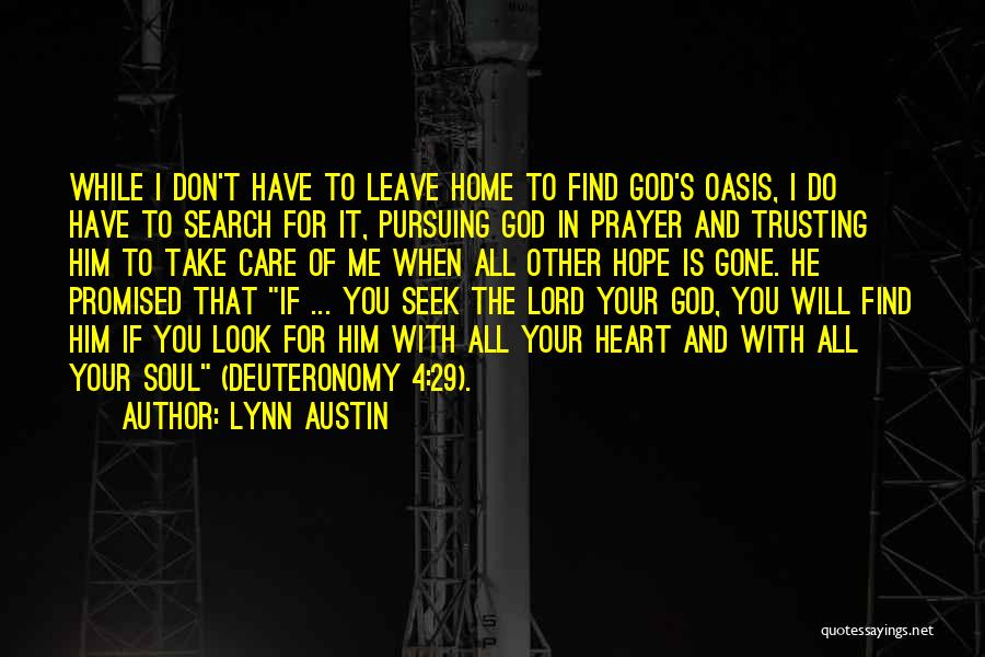 Lynn Austin Quotes: While I Don't Have To Leave Home To Find God's Oasis, I Do Have To Search For It, Pursuing God