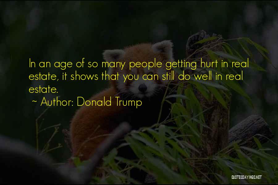 Donald Trump Quotes: In An Age Of So Many People Getting Hurt In Real Estate, It Shows That You Can Still Do Well