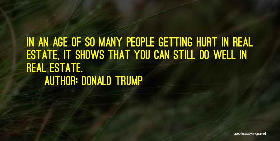 Donald Trump Quotes: In An Age Of So Many People Getting Hurt In Real Estate, It Shows That You Can Still Do Well