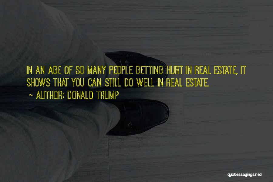 Donald Trump Quotes: In An Age Of So Many People Getting Hurt In Real Estate, It Shows That You Can Still Do Well