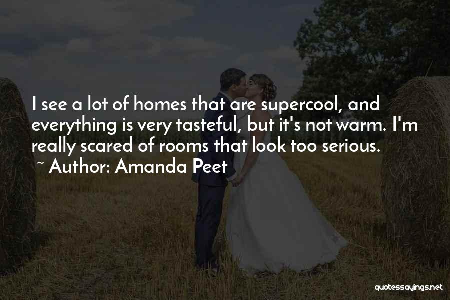 Amanda Peet Quotes: I See A Lot Of Homes That Are Supercool, And Everything Is Very Tasteful, But It's Not Warm. I'm Really