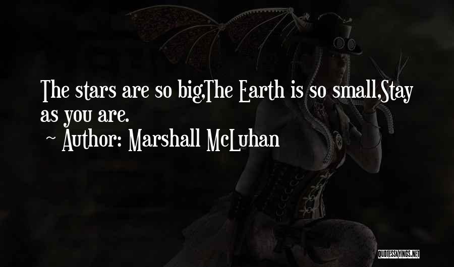 Marshall McLuhan Quotes: The Stars Are So Big,the Earth Is So Small,stay As You Are.