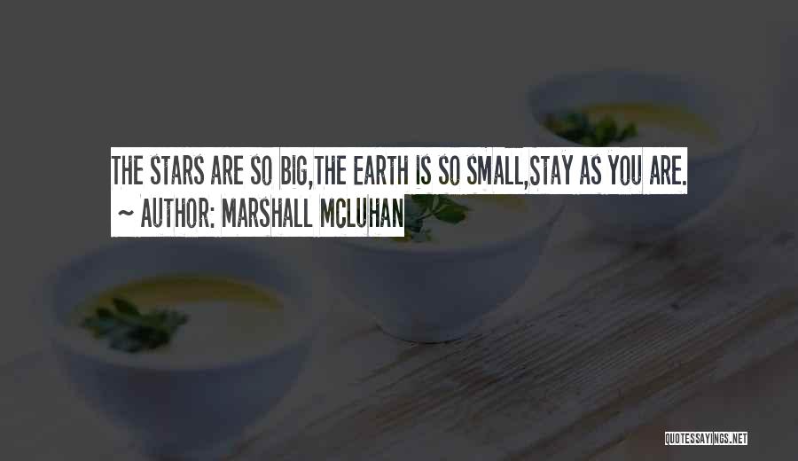 Marshall McLuhan Quotes: The Stars Are So Big,the Earth Is So Small,stay As You Are.