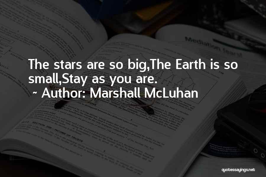 Marshall McLuhan Quotes: The Stars Are So Big,the Earth Is So Small,stay As You Are.