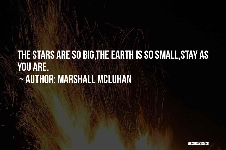 Marshall McLuhan Quotes: The Stars Are So Big,the Earth Is So Small,stay As You Are.