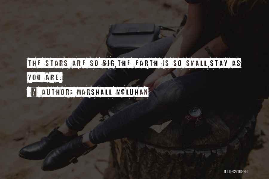 Marshall McLuhan Quotes: The Stars Are So Big,the Earth Is So Small,stay As You Are.