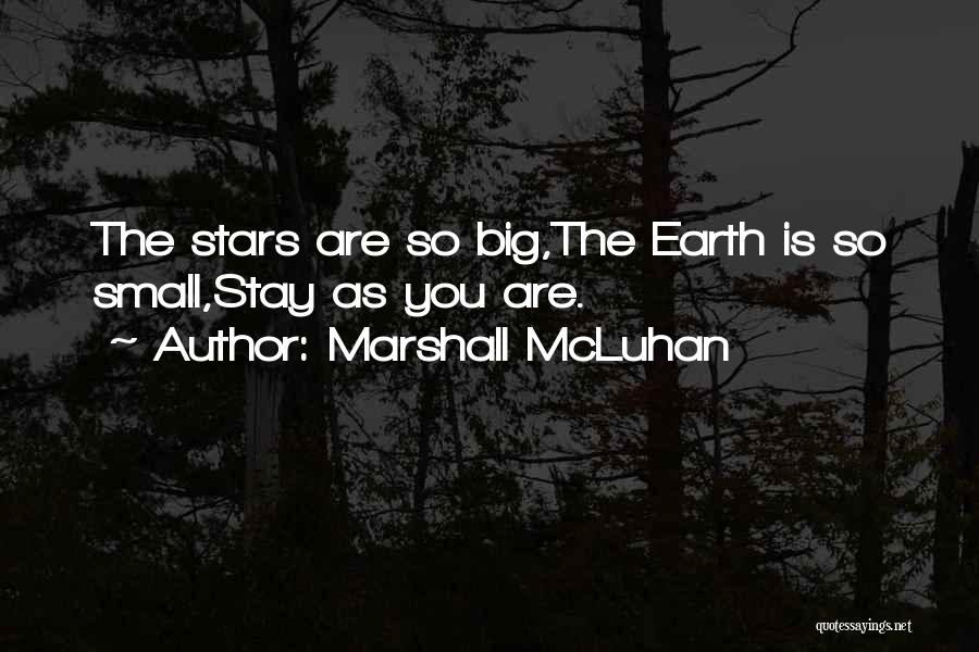 Marshall McLuhan Quotes: The Stars Are So Big,the Earth Is So Small,stay As You Are.