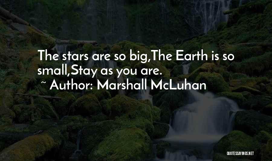 Marshall McLuhan Quotes: The Stars Are So Big,the Earth Is So Small,stay As You Are.