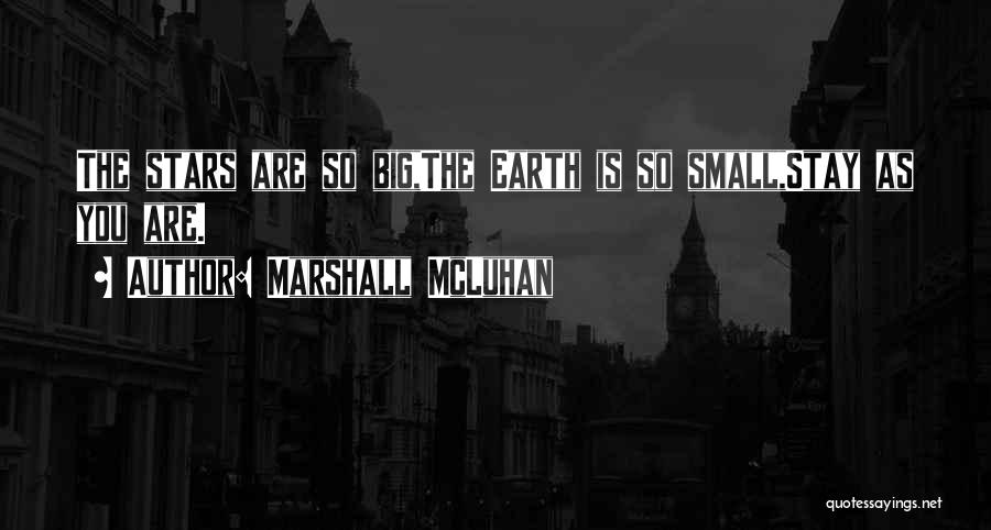 Marshall McLuhan Quotes: The Stars Are So Big,the Earth Is So Small,stay As You Are.