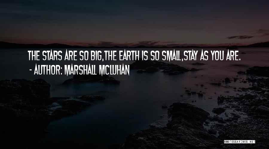 Marshall McLuhan Quotes: The Stars Are So Big,the Earth Is So Small,stay As You Are.