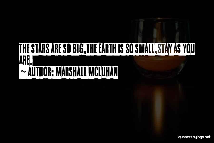 Marshall McLuhan Quotes: The Stars Are So Big,the Earth Is So Small,stay As You Are.