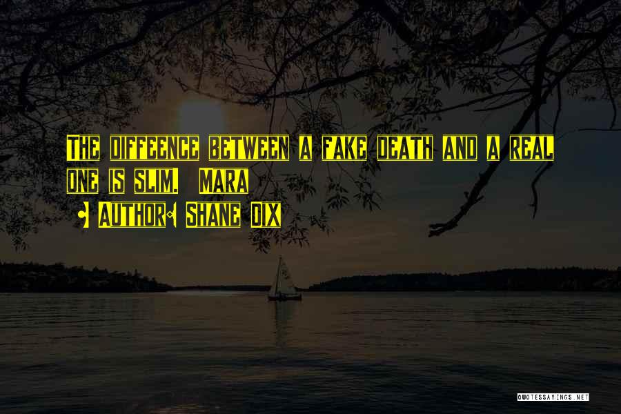 Shane Dix Quotes: The Diffeence Between A Fake Death And A Real One Is Slim. Mara
