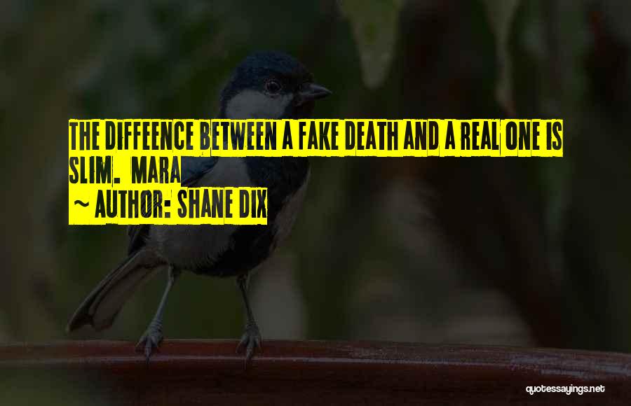 Shane Dix Quotes: The Diffeence Between A Fake Death And A Real One Is Slim. Mara