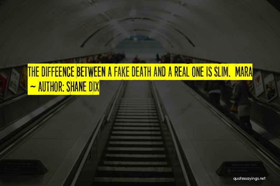 Shane Dix Quotes: The Diffeence Between A Fake Death And A Real One Is Slim. Mara