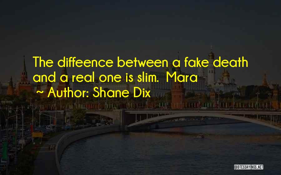 Shane Dix Quotes: The Diffeence Between A Fake Death And A Real One Is Slim. Mara