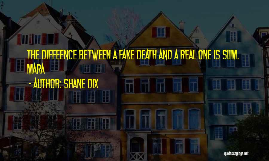 Shane Dix Quotes: The Diffeence Between A Fake Death And A Real One Is Slim. Mara