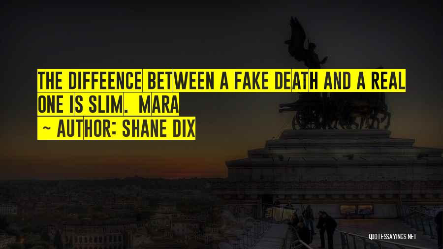 Shane Dix Quotes: The Diffeence Between A Fake Death And A Real One Is Slim. Mara