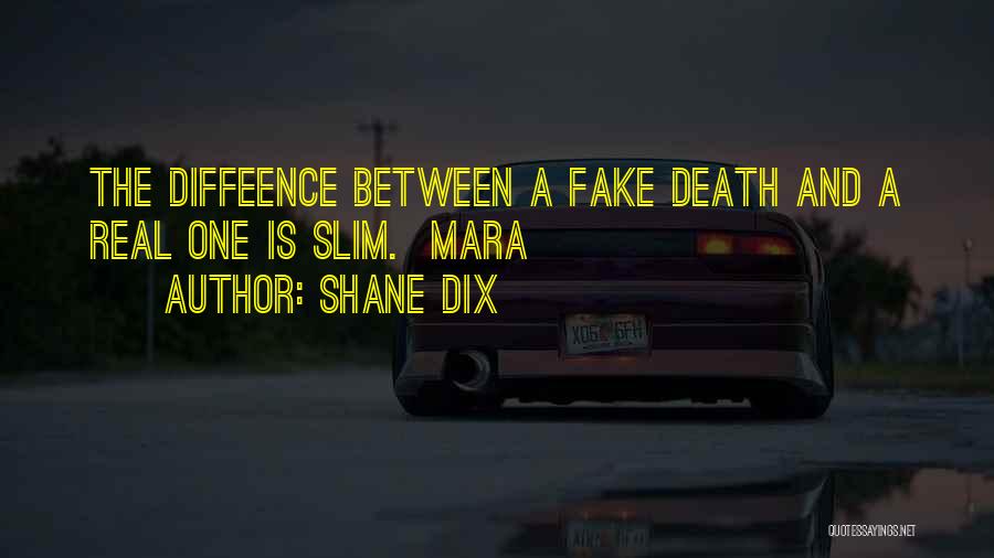 Shane Dix Quotes: The Diffeence Between A Fake Death And A Real One Is Slim. Mara