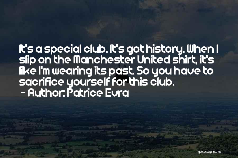 Patrice Evra Quotes: It's A Special Club. It's Got History. When I Slip On The Manchester United Shirt, It's Like I'm Wearing Its