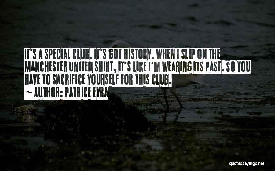 Patrice Evra Quotes: It's A Special Club. It's Got History. When I Slip On The Manchester United Shirt, It's Like I'm Wearing Its