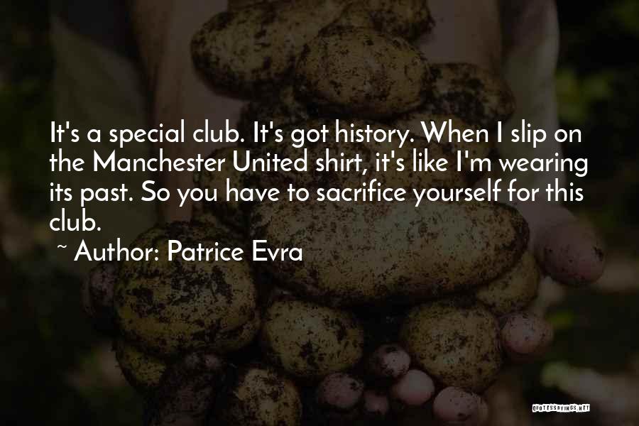 Patrice Evra Quotes: It's A Special Club. It's Got History. When I Slip On The Manchester United Shirt, It's Like I'm Wearing Its